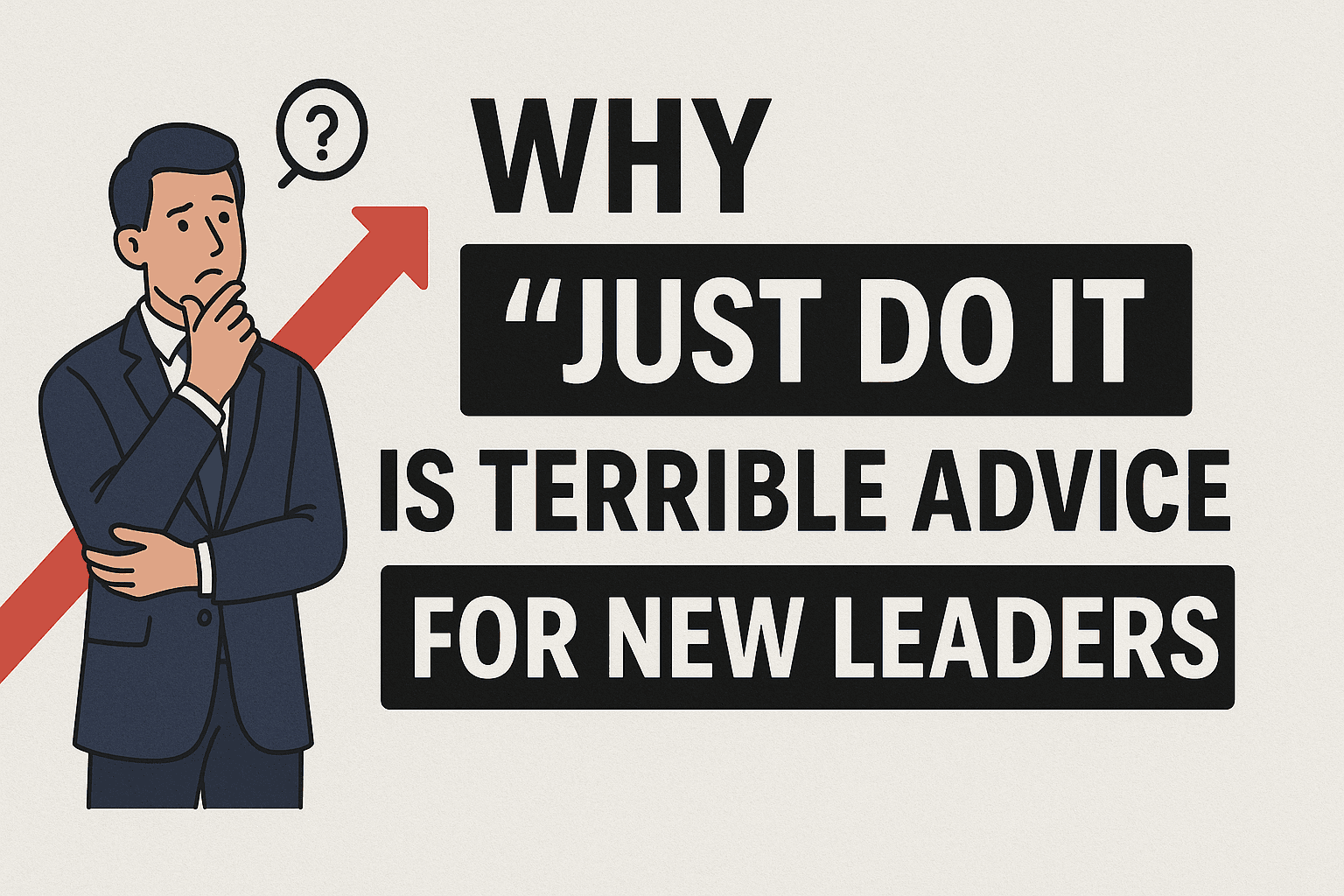 Why "Just Do It" is Terrible Advice for New Leaders